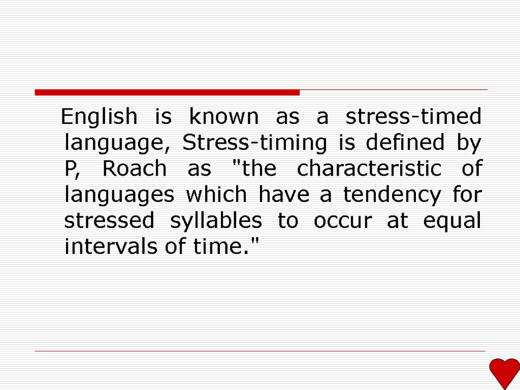 English is known as a stress-timed language, Stress-timing is defined by P, Roach as